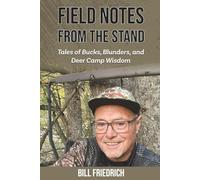 Field Notes From The Stand: Tales of Bucks, Blunders, and Deer Camp Wisdom
