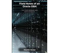 Field Notes of an Oracle DBA: Practical Administration for Oracle 19c: RAC, Data Guard, RMAN and Multitenant