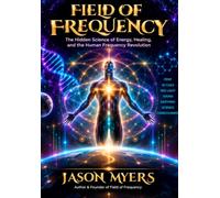 Field of Frequency: The Hidden Science of Energy, Healing and the Human Frequency Revolution