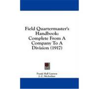 Field Quartermaster's Handbook: Complete from a Company to a Division (1917) Lawton, Frank Hall, McArthur, J. C., Dempsey, W. A. (Auteur)