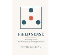 Field Sense: Coaching Soccer for the Saturday Morning Volunteer