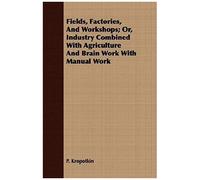 Fields, Factories, And Workshops - Or Industry Combined With Agriculture And Brain Work With Manual Work