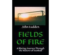 FIELDS OF FIRE: A Blazing Journey Through the History of Football