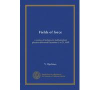 Fields of force: a course of lectures in mathematical physics delivered December 1 to 23, 1905