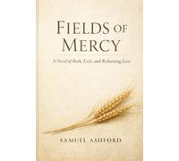 Fields of Mercy: A Novel of Ruth, Exile, and Redeeming Love