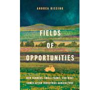 Fields of Opportunities: New Farmers, Small Farms, and What Comes After Industrial Agriculture
