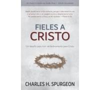 Fieles A Cristo: Un Desafío Para Vivir Verdaderamente Para Cristo (Spanish Edition)