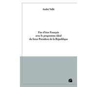 Fier d'être Français avec le programme idéal du futur Président de la République - André Vallé - Du Pantheon Eds - broché - Essai