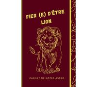 Fier (e) d'être Lion Carnet de notes astro: Carnet de notes astro pour les natifs du Lion avec des informations sur le signe du zodiaque