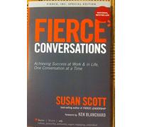 Fierce Conversations: Achieving Success at Work & in Life, One Conversation at a Time