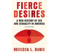 Fierce Desires: A New History of Sex and Sexuality in America
