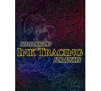 Fierce Dragons Ink Tracing For Adults: A Powerful Collection of Roaring Dragons, Massive Fangs, Ancient Horns, Armored Scales, and Legendary Creatures to Trace, Relax, and Bring to Life