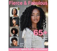 Fierce & Fabulous: 65+ Hairstyles for Black Women: An Empowering Guide to Natural Hairstyles, Protective Styles, and Sleek Haircuts for Every Face Shape and Lifestyle