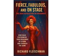 Fierce, Fabulous, and On Stage: The Drag Revolution on Broadway