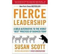Fierce Leadership: A Bold Alternative to the Worst "Best" Practices of Business Today Scott, Susan (Auteur)