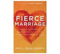 Fierce Marriage Radically Pursuing Each Other in Light of Christs Relentless Love by Gary Thomas Inconnu (Auteur)