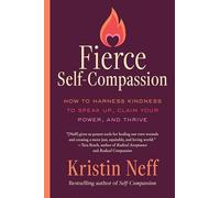 Fierce Self-Compassion: How to Harness Kindness to Speak Up, Claim Your Power, and Thrive