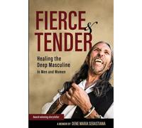 Fierce & Tender Healing The Deep Masculine
