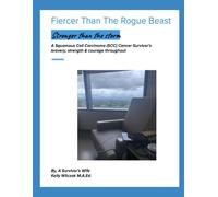 Fiercer Than The Rogue Beast: A Squamous Cell Carcinoma (SCC) Cancer Survivor’s bravery, strength & courage throughout