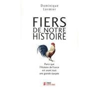 Fiers De Notre Histoire - Parce Que L'histoire De France Est Avant Tout Une Belle Épopée