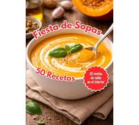 Fiesta de Sopas: 50 recetas de sopas, cremas y caldos simples, deliciosos y reconfortantes