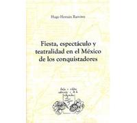 Fiesta, Espectáculo Y Teatralidad En El México De Los Conquistadores