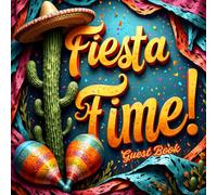 Fiesta Time Guest Book: Colorful Mexican Party Theme Keepsake: Colorful Mexican Fiesta Party - Themed with Guest Sign-In Pages, Memory Notes & Gift Log for Cinco de Mayo, Birthdays & Celebrations