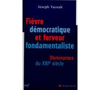 Fièvre démocratique et ferveur fondamentaliste Dominantes du XXIème siècle - Joseph Yacoub - Cerf - broché - Etude