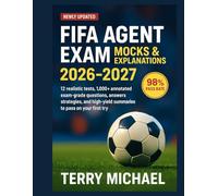 FIFA AGENT EXAM MOCKS & EXPLANATIONS 2026-2027: 12 realistic tests, 1,000+ annotated exam-grade questions, answers, strategies, and high-yield summaries to pass on your first try