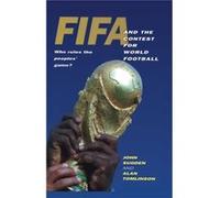 FIFA and the Contest for World Football by Alan University of Brighton Tomlinson Federation Internationale De Football Association, Alan Tomlinson, John Peter Sugden (Auteur)
