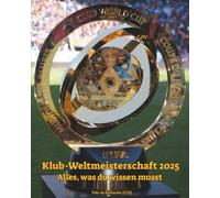 FIFA-Klub-Weltmeisterschaft 2025: Alles, was du wissen musst: Entdecke Teams, Stadien, Spiele, Daten, Format, Trophäe und spannende Fakten zur Klub-WM 2025 (FIFA Club World Cup)