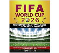 FIFA WORLD CUP 2026 THE COMPLETE FAN TRAVEL GUIDE TO USA • CANADA • MEXICO: Host Cities, Match-Day Itineraries, Tickets, Transit, Budget Stays, Safety & City Hacks