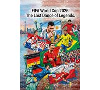 FIFA World Cup 2026: The Last Dance of Legends: A Farewell to Football’s Greatest Generation | Legacy, Rivalry, and the End of a Golden Era
