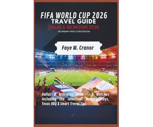 FIFA WORLD CUP 2026 TRAVEL GUIDE 2026: SECONDARY HOST CITIES EDITION: Dallas & Arlington 2026 - 9 Matches Including the Semifinal: Budget Stays, Texas BBQ & Smart Travel Tips