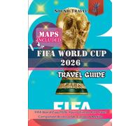 FIFA WORLD CUP 2026 TRAVEL GUIDE: FIFA World Cup 2026: Your Ultimate Fan Travel Companion Across USA, Canada & Mexico