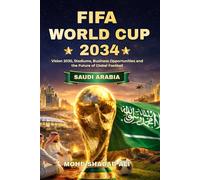 FIFA World Cup 2034: Saudi Arabia, Vision 2030, Stadiums, Business Opportunities and the Future of Global Football