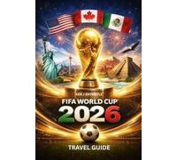 FIFA WORLD CUP TRAVEL GUIDE 2026: Complete Travel Guide to USA, Canada & Mexico - Stadiums, Tickets, City Itineraries, Fan Zones, Budget Tips & Local Experiences for the Perfect World Cup Adventure