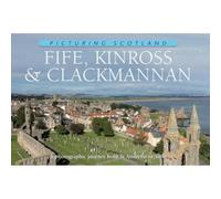 Fife, Kinross & Clackmannan: Picturing Scotland: A photographic journey from St Andrews to Alloa