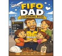 FIFO Dad Colouring Book: A Heartwarming Colouring Adventure Celebrating Australia's FIFO Dads with Big Mining Machines, Family Love, Airport Reunions, ... the Special Moments That Bring Everyone Home