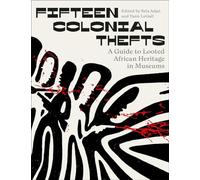 Fifteen Colonial Thefts: A Guide to Looted African Heritage in Museums