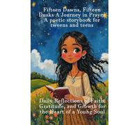 Fifteen Dawns, Fifteen Dusks A Journey in Prayer A poetic storybook for tweens and teens: Daily Reflections of Faith, Gratitude, and Growth for the Heart of a Young Soul