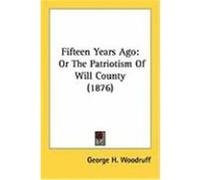 Fifteen Years Ago: Or the Patriotism of Will County (1876) Woodruff, George H. (Auteur)