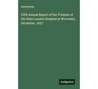 Fifth Annual Report of the Trustees of the State Lunatic Hospital at Worcester. December, 1837