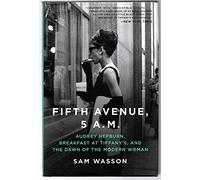 Fifth Avenue, 5 A.M.: Audrey Hepburn, Breakfast at Tiffany's, and the Dawn of the Modern Woman
