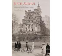 Fifth Avenue: Architecture and Society: A History of America's Street of Dreams: Architecture and Society: A History of America's Street of Dreams