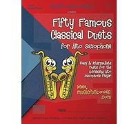 Fifty Famous Classical Duets For Alto Saxophone: Easy And Intermediate Duets For The Advancing Alto Saxophone Player