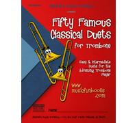 Fifty Famous Classical Duets for Trombone: Easy and Intermediate Duets for the Advancing Trombone Player
