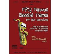 Fifty Famous Classical Themes For Alto Saxophone: Easy And Intermediate Solos For The Advancing Saxophone Player