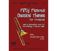 Fifty Famous Classical Themes For Trombone: Easy And Intermediate Solos For The Advancing Trombone Player