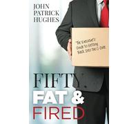 Fifty, Fat & Fired: The Executive’s Guide to Getting Back Into the C-Suite